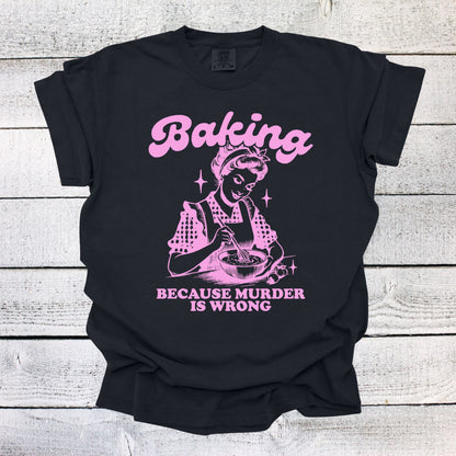 Baking Because Murder is Wrong Shirt