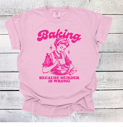Baking Because Murder is Wrong Shirt
