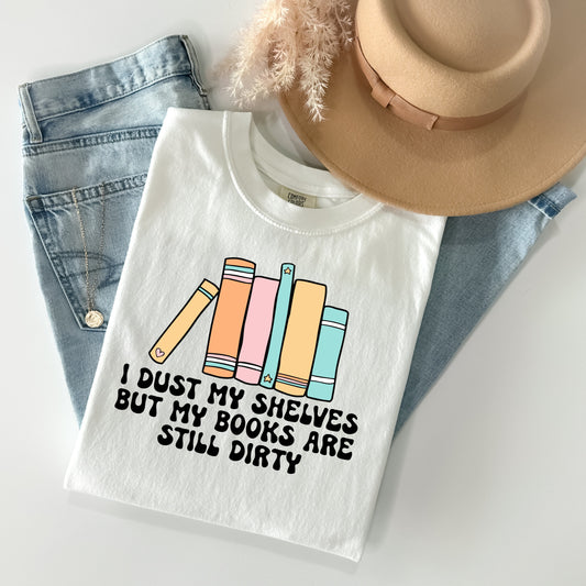 I Dust My Shelves But My Books are Still Dirty Book Lover T-shirt