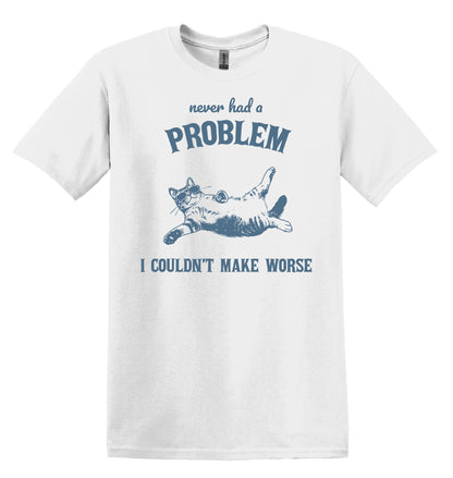 Never Had a Problem I Couldn't Make Worse Cat Shirt Graphic Shirt Funny Adult TShirt Vintage Funny T-Shirt Relaxed Cotton Shirt Trendy Shirt