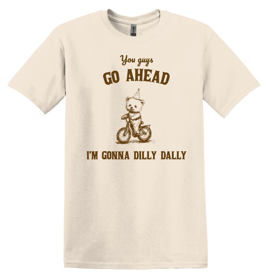 You Guys Go Ahead I'm Gonna Dilly Dally Shirt Graphic Shirt Funny Vintage Adult Funny Shirt Nostalgia T-Shirt Minimalist Shirt Gag Shirt