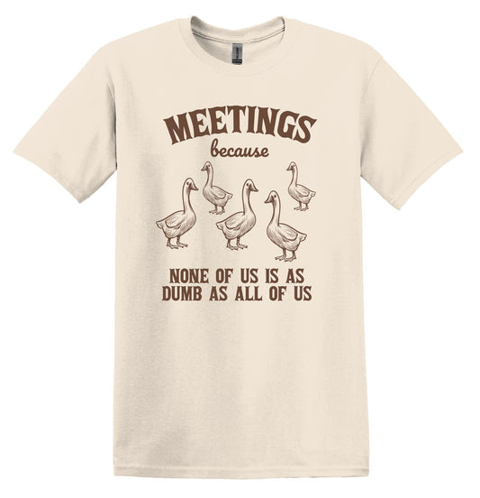 Meetings Because Shirt Graphic Shirt Funny Shirt Vintage Funny TShirt Nostalgia Shirt Relaxed Shirt Minimalist Gag Shirt Meme Shirt
