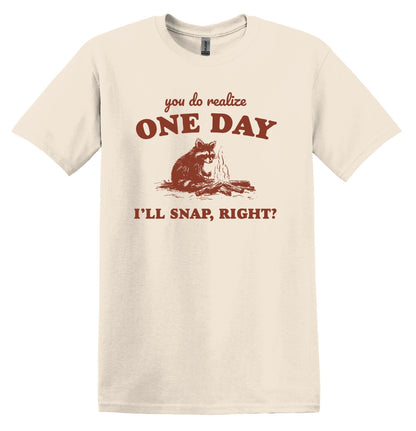 You Do Realize One Day I'll Snap, Right? Shirt Raccoon Shirt Graphic Shirt Funny Shirt Vintage Funny TShirt Nostalgia Shirt Minimalist Shirt