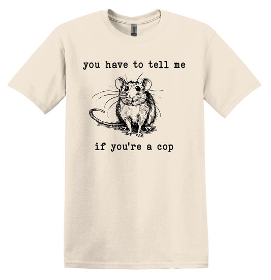 You have to tell me if you're a cop Mouse Shirt - Funny Graphic Tee
