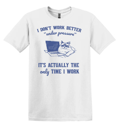 I Don't Work Better Under Pressure Cat Shirt - Funny Graphic Tee