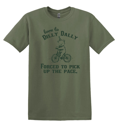 Born to Dilly Dally Forced to Pick up the Pace Shirt Funny TShirt Sarcastic T-Shirt Funny Shirt Gag Shirt Funny Graphic Tee