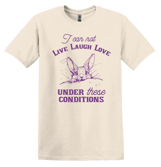 I Can Not Live Laugh Love Under These Conditions Shirt Graphic Shirt Funny Shirt Vintage Funny TShirt Nostalgia T-Shirt Relaxed Cotton Shirt