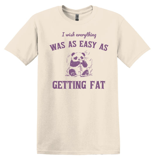 I Wish Everything was as Easy as Getting Fat Shirt Graphic Shirt Funny Shirt Vintage Funny TShirt Nostalgia T-Shirt Relaxed Cotton Shirt