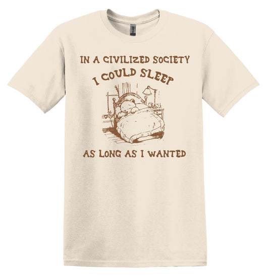 In a Civilized Society, I Could Sleep Shirt Graphic Funny Vintage Shirt Nostalgia Shirt Relaxed Shirt Minimalist Gag Shirt Meme Shirt