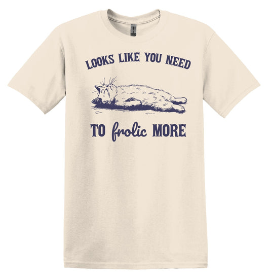 Look Like You Need to Frolic More Cat Shirt Graphic Shirt Funny Vintage Shirt Nostalgia Shirt Minimalist Gag Shirt Meme T-Shirt Gag Gift
