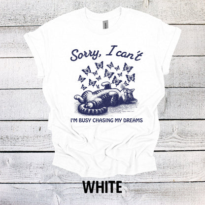 Sorry, I Can't I'm Busy Chasing My Dreams Cat Shirt - Funny Graphic Tee