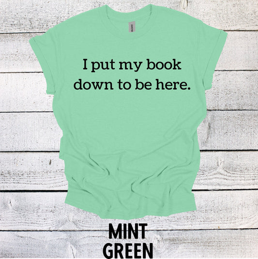 I Put My Book Down to Be Here T-shirt Book Lover Shirt Book Tshirt Women Reading Shirts Book Club gifts bookish Shirt Book Nerd Book Shirt
