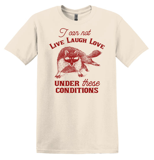 Raccoon I Can Not Live Laugh Love Under These Conditions Shirt Graphic Shirt Funny Shirts Vintage Funny T- Shirt Minimalist Shirt