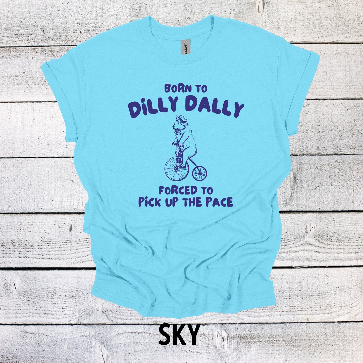 Born to Dilly Dally Forced to Pick up the Pace Shirt - Funny Graphic Tee