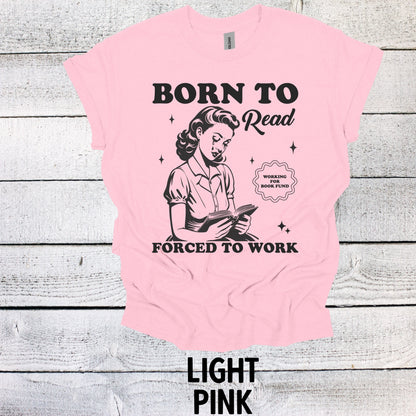 Born to Read, Forced to Work - Book Lover Shirt