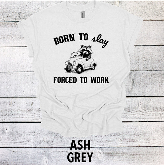 Born to Slay Forced to Work Shirt Funny Graphic T-Shirt Raccoon Shirt Funny Saying Shirt Funny Gifts