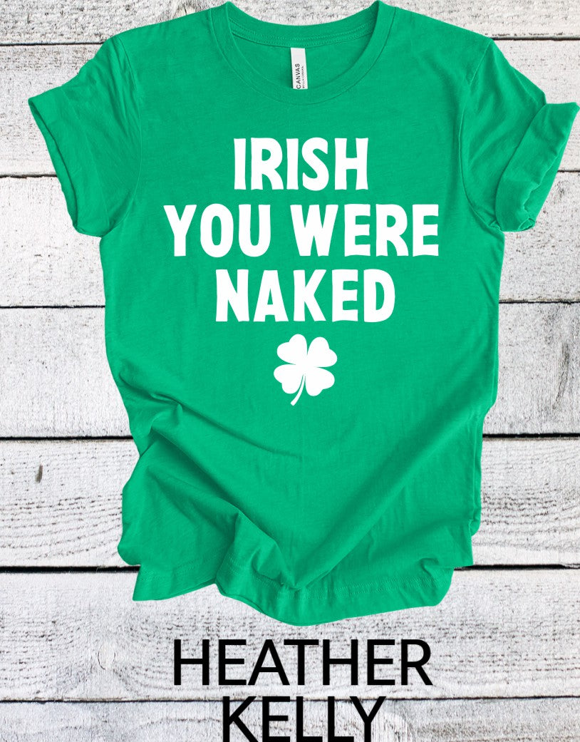Irish you were naked St. Patrick's Day T-shirt