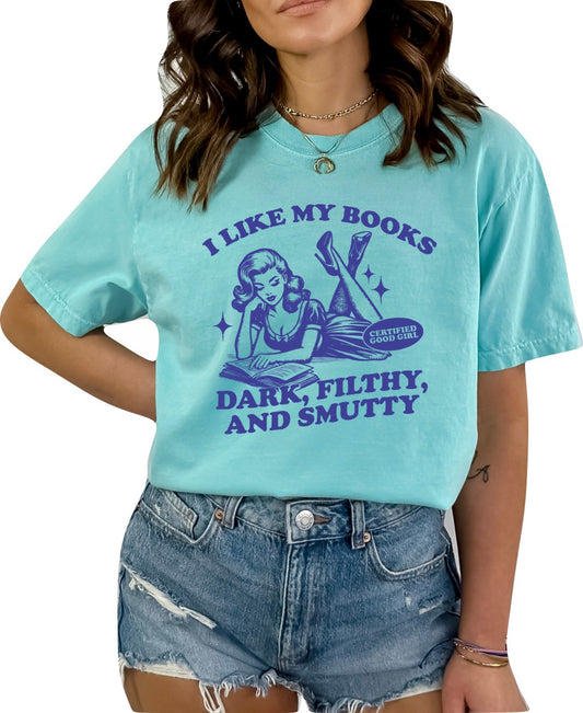 I Like My Books Dark, Filthy and Smutty  - Certified Good Girl- Book Shirt
