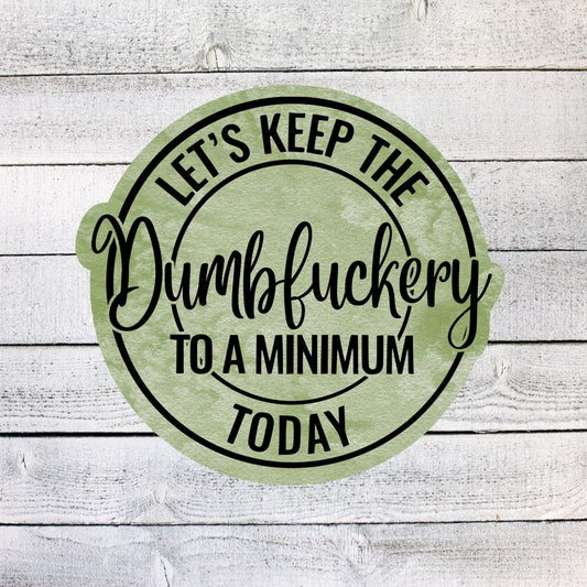 Let's Keep the DumbF'ery to a Minimum Today Sticker