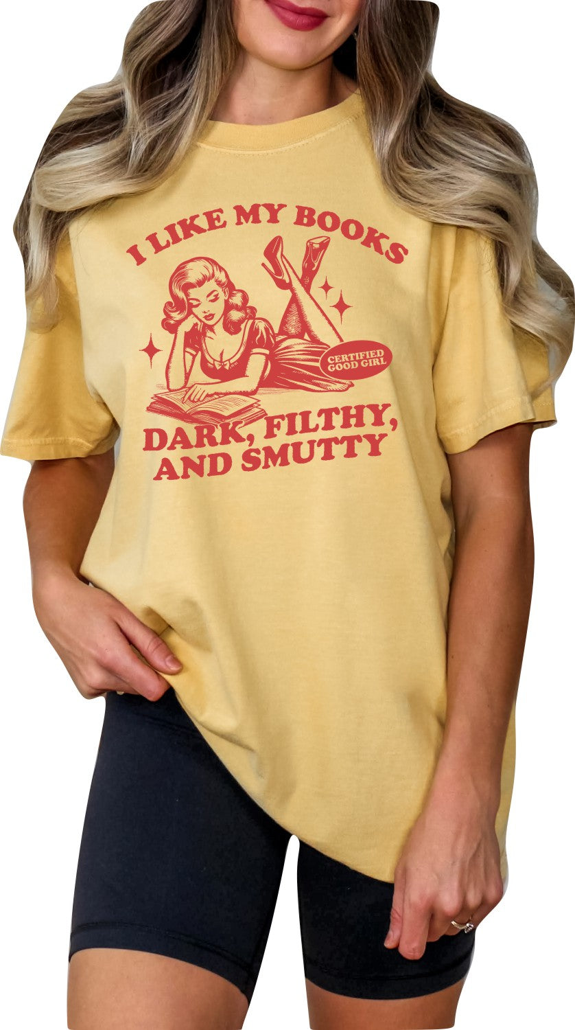 I Like My Books Dark, Filthy and Smutty  - Certified Good Girl- Book Shirt