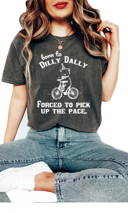 Born to Dilly Dally Forced to Pick up the Pace Graphic T-Shirt