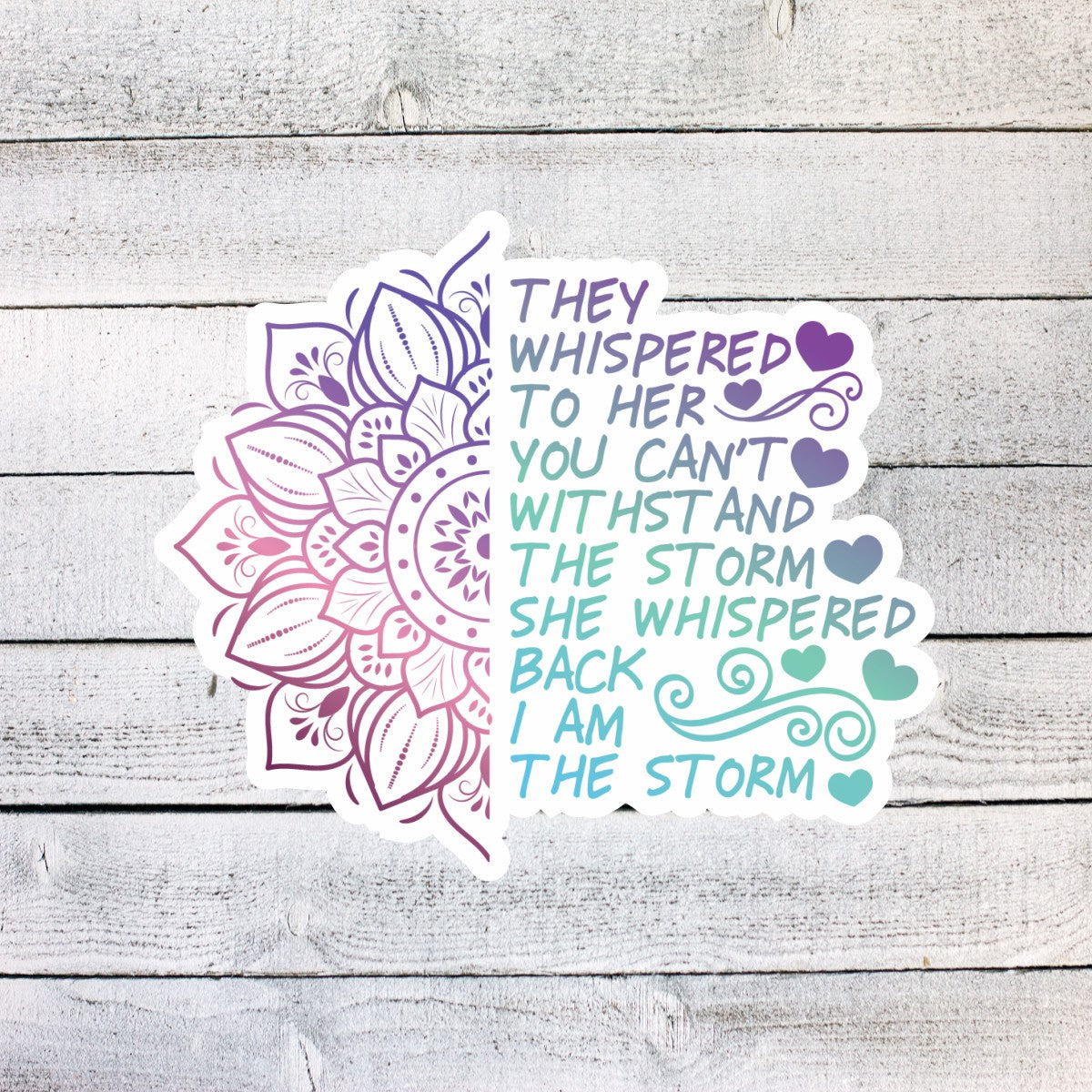 They Whispered to her you can't withstand the storm, and she whispered back, I am the Storm Sticker