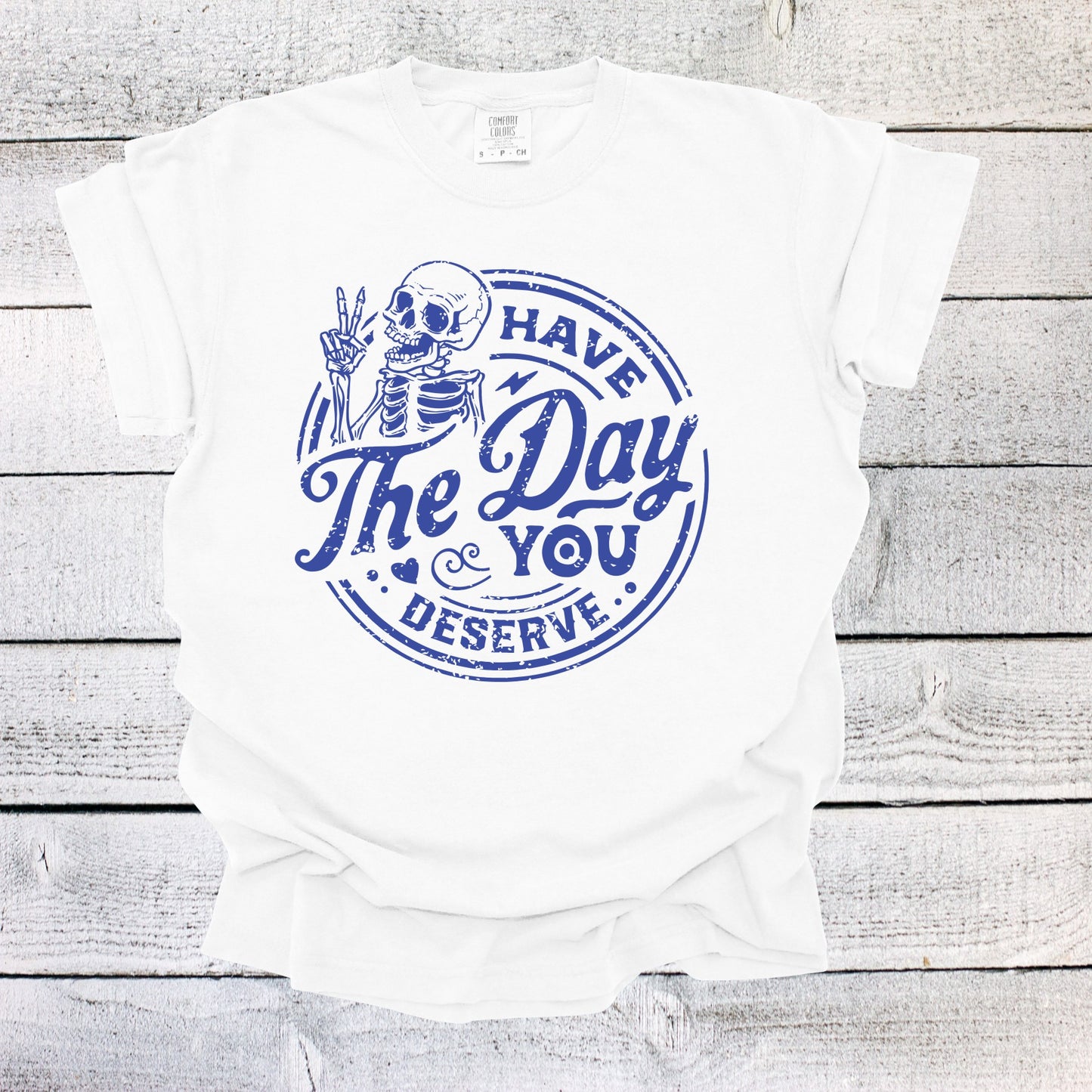 Have the Day You Deserve Shirt